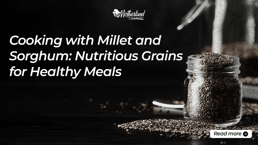 Cooking with Millet and Sorghum: Nutritious Grains for Healthy Meals - Motherland Groceries